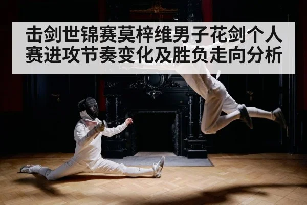 击剑世锦赛莫梓维男子花剑个人赛进攻节奏变化及胜负走向分析