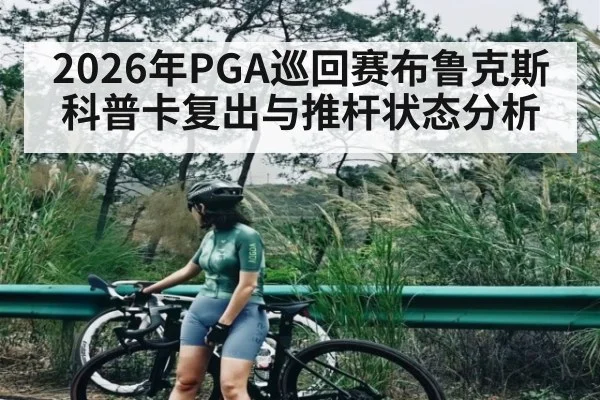 2026年PGA巡回赛布鲁克斯科普卡复出与推杆状态分析